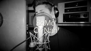 SoMo - Or Nah (Rendition)
