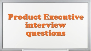 Product Executive interview questions