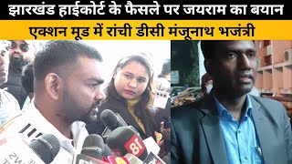 Jharkhand हाईकोर्ट के फैसले पर Jairam का बयान, एक्शन मूड में रांची डीसी Manjunath Bhajantri