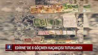 EDİRNE'DE 8 GÖÇMEN KAÇAKÇISI TUTUKLANDI