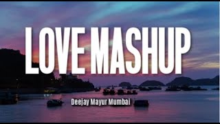 Love Mashup 2022 -  Deejay Mayur Mumbai
