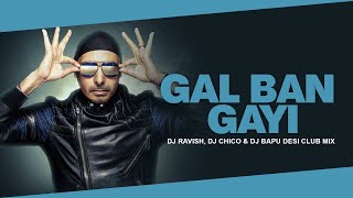 Gal Ban Gayee | Sukhbir | Desi Club Mix | DJ Ravish, DJ Chico & DJ Bapu
