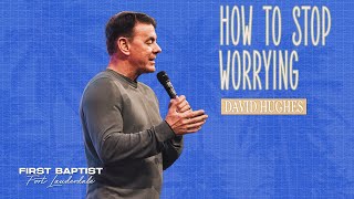 How To Stop Worrying | Pastor David