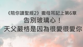 告別玻璃心！天父嚴格是因為很愛很愛你《撒母耳記上6》｜陪你讀聖經2