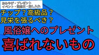 風俗嬢に喜ばれないプレゼントとは。