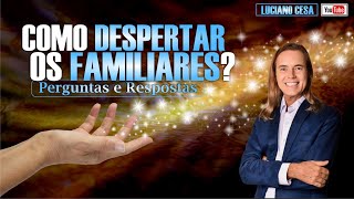 COMO DESPERTAR OS FAMILIARES? LUCIANO CESA. Compartilhem !