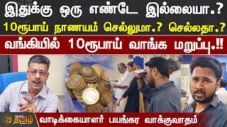 இதுக்கு ஒரு எண்டே இல்லையா.? வங்கியில் 10ரூபாய் வாங்க மறுப்பு.!!வாடிக்கையாளர் பயங்கர வாக்குவாதம்