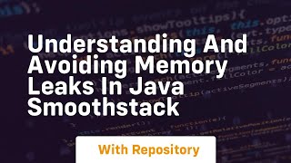 understanding and avoiding memory leaks in java smoothstack