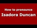 How to pronounce Isadora Duncan (American English/US)  - PronounceNames.com