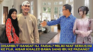 SIAP MELAMAR! SERIUS DENGAN FUJI? AISAR KHALED NEKAT AKAN IBUNYA KE PADANG?