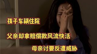 孩子车祸住院，父亲却拿赔偿款风流快活，母亲讨要反遭威胁