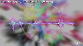 livetune feat. 初音ミク - Tell Your World (泰仔JAC Bootleg)