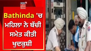 Bathinda 'ਚ ਮਹਿਲਾ ਨੇ ਬੱਚੀ ਸਮੇਤ ਕੀਤੀ Suicide | News18 Punjab