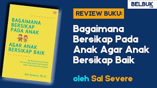 Review Buku: Bagaimana Bersikap Pada Anak Agar Anak Bersikap Baik oleh Sal Severe