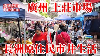 廣州黃埔長洲島生活寧靜去年底開通地鐵！最旺百達肉菜市場買餸品種豐富價格實惠！本地早餐檔拉腸米粉好好味！上莊市場步行到長洲地鐵站15分鐘！周邊熱鬧有活力！Guangzhou Market