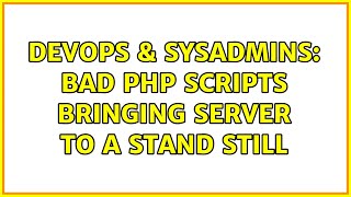 DevOps & SysAdmins: Bad php scripts bringing server to a stand still (2 Solutions!!)