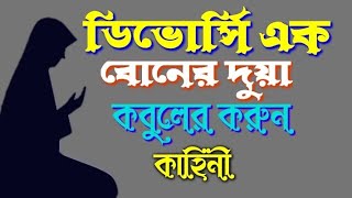 ডিভোর্সি এক বোনের কষ্টে ভরা দুয়া কবুলের গল্প || power of dua || miracle story