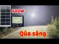 Đèn năng lượng mặt trời 500w Sáng quá khủng, Siêu khuyến mãi tháng 12