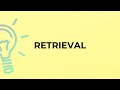 What is the meaning of the word RETRIEVAL?