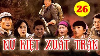 NỮ KIỆT XUẤT TRẬN - TẬP 26 │ Phim Kháng Nhật Hay Nhất 2024