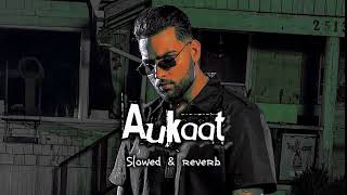 Aukaat - Karan Aujla song | slowed+reverbed | Full Song