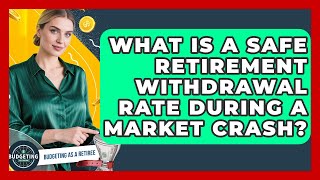 What Is A Safe Retirement Withdrawal Rate During A Market Crash? - Budgeting as a Retiree