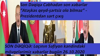 Cəbhədən son xəbərlər Laçının Səfiyan kəndindəki.. “Atəşkəs qeyd-şərtsiz ola bilməz” -Prezident