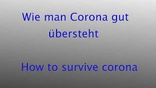 Wie man Corona gut übersteht - How to survive Corona