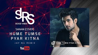 HUMEIN TUMSE PYAAR KITNA (Remix)  हमें तुमसे प्यार कितना  | Sanam (Cover) | Jay NU Remix