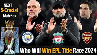 EPL Title Race 2024🏆| 5 Crucial Games Decide Title Race Winner | Arsenal, Liverpool, Manchester City