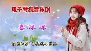 电子琴DJ纯音乐《喜洋洋》，经典民乐祝新春，优美动感好听