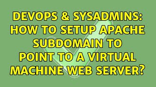 DevOps & SysAdmins: How to setup Apache subdomain to point to a virtual machine web server?
