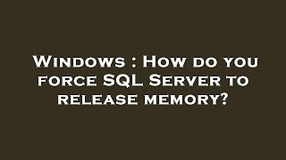 Windows : How do you force SQL Server to release memory?