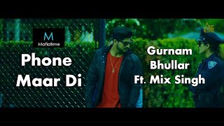 Phone Maar Di  full song |Gurnam Bhullar Ft  MixSingh ¦ Sukh Sanghera ¦ Latest Punjabi Songs 2018