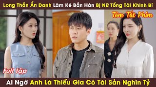 Long Thần Ẩn Danh Làm Kẻ Bần Hàn Bị Nữ Tổng Tài Khinh Bỉ Ai Ngờ Anh Là Thiếu Gia Có Tài Sản Nghìn Tỷ