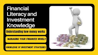 Financial Literacy and Investment Knowledge | Understanding how money works | managing your finance