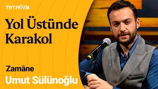 🛣 Umut Sülünoğlu | Yol Üstünde Karakol (Canlı Performans) #Zamâne