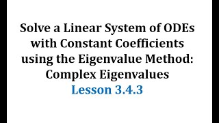 (3.4.3) Solve a Linear System of ODEs using the Eigenvalue Method: Complex Eigenvalues