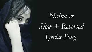Naina Re  Slow Reversed Lyrics Song | Naina re slow Lofi Song