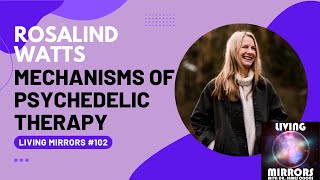Mechanisms of psychedelic therapy with Dr. Rosalind Watts | Living Mirrors #102