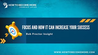 FOCUS and how it can increase your Success - Bob Proctor Insight