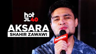 #HotJL40 Shahir Zawawi - Aksara