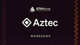 ETHRome 2024 - Aztec // Workshop