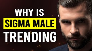 Why Sigma Male Is Trending Everywhere