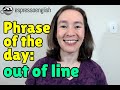 English phrase of the day: Out of line