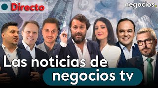 DIRECTO | NEGOCIOS TV: NOTICIAS, ÚLTIMA HORA INFORMATIVA, MERCADOS FINANCIEROS, ACTUALIDAD ECONÓMICA