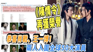 恭喜王一博、肖战！《陈情令》再获荣誉，两人入围全球50大演员|星闻速递|@娱乐第一眼@八卦酱娱子@扒表姐#王一博#肖战