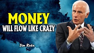 MONEY WILL FLOW LIKE CRAZY! - Jim Rohn Motivation