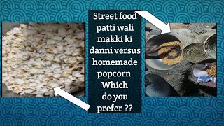 Street food patti wali makki ki danni versus homemade popcorn Which do you prefer ??