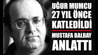 Gazeteci Uğur Mumcu’yu, katledilişinin 27'inci yılında Mustafa Balbay anlattı.